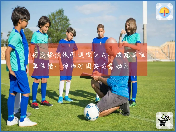 宿茂臻谈张弛退役仪式，披露高准翼伤情，称面对国安无需动员