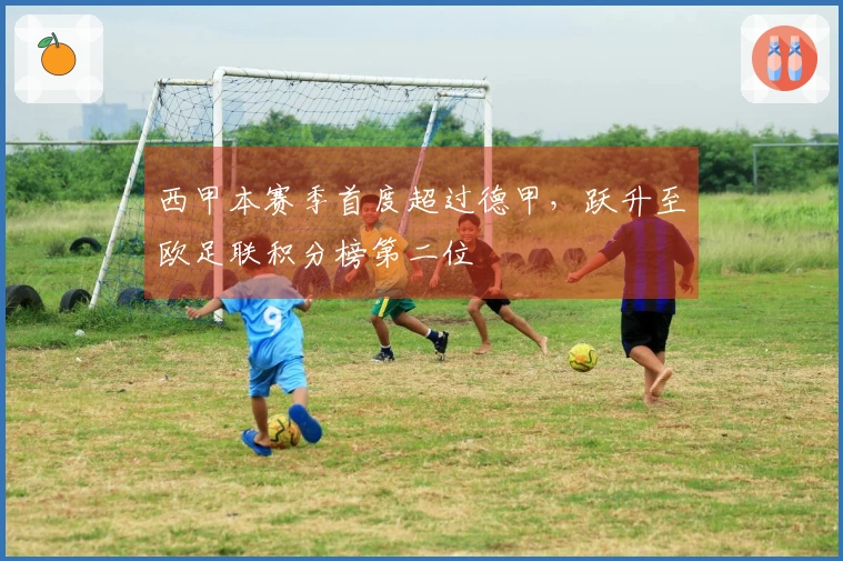 西甲本赛季首度超过德甲，跃升至欧足联积分榜第二位