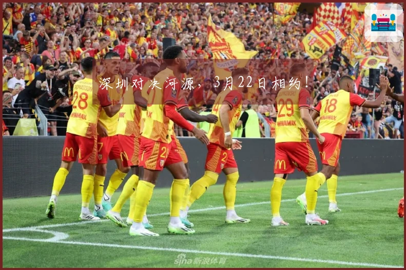 深圳对决河源，3月22日相约！